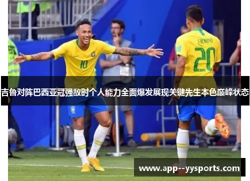 吉鲁对阵巴西亚冠强敌时个人能力全面爆发展现关键先生本色巅峰状态