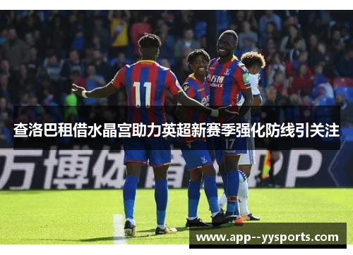 查洛巴租借水晶宫助力英超新赛季强化防线引关注