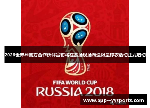 2026世界杯官方合作伙伴宣布将在赛场现场赠送限量球衣活动正式启动