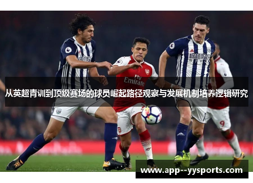 从英超青训到顶级赛场的球员崛起路径观察与发展机制培养逻辑研究