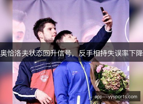奥恰洛夫状态回升信号，反手相持失误率下降